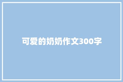 可爱的奶奶作文300字