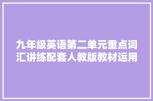 九年级英语第二单元重点词汇讲练配套人教版教材运用建议收藏