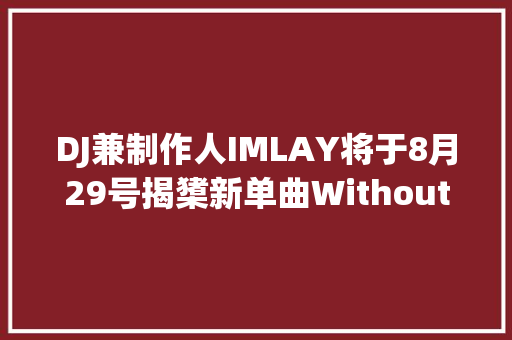 DJ兼制作人IMLAY将于8月29号揭橥新单曲Without U