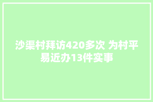 沙渠村拜访420多次 为村平易近办13件实事