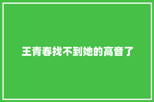 王青春找不到她的高音了