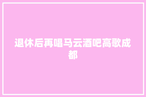 退休后再唱马云酒吧高歌成都