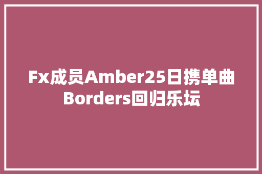 Fx成员Amber25日携单曲Borders回归乐坛
