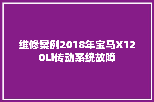 维修案例2018年宝马X120Li传动系统故障