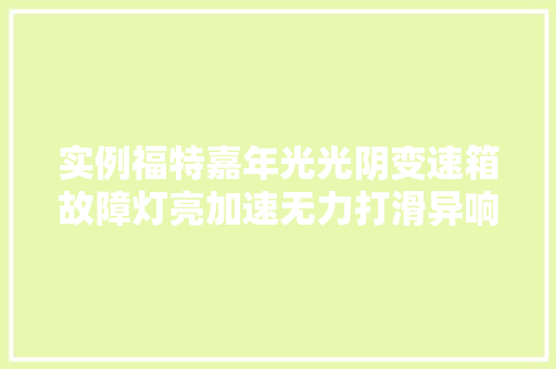 实例福特嘉年光光阴变速箱故障灯亮加速无力打滑异响常见故障问题维修