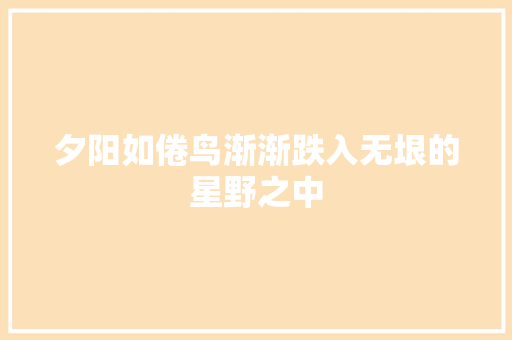 夕阳如倦鸟渐渐跌入无垠的星野之中