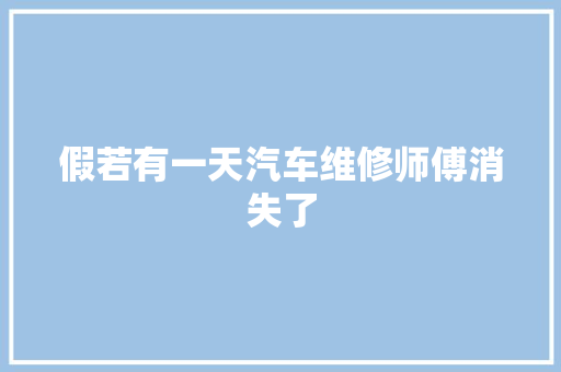 假若有一天汽车维修师傅消失了