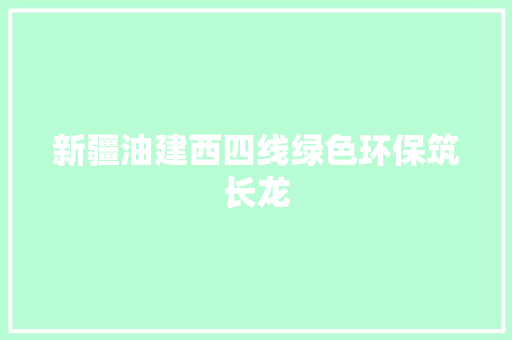 新疆油建西四线绿色环保筑长龙