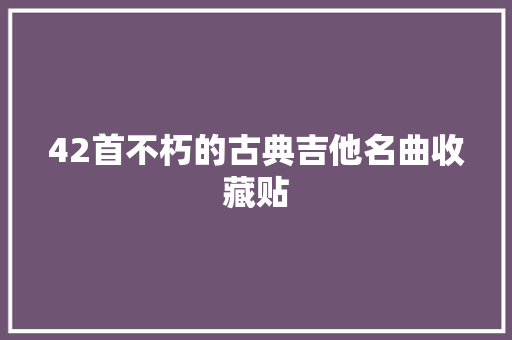42首不朽的古典吉他名曲收藏贴
