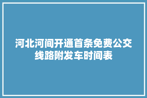河北河间开通首条免费公交线路附发车时间表