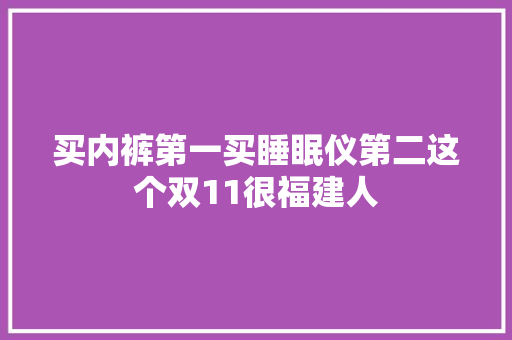 买内裤第一买睡眠仪第二这个双11很福建人