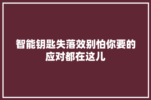 智能钥匙失落效别怕你要的应对都在这儿