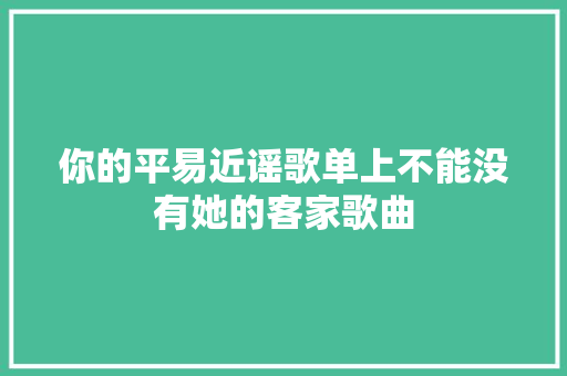 你的平易近谣歌单上不能没有她的客家歌曲