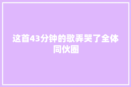 这首43分钟的歌弄哭了全体同伙圈 休闲娱乐