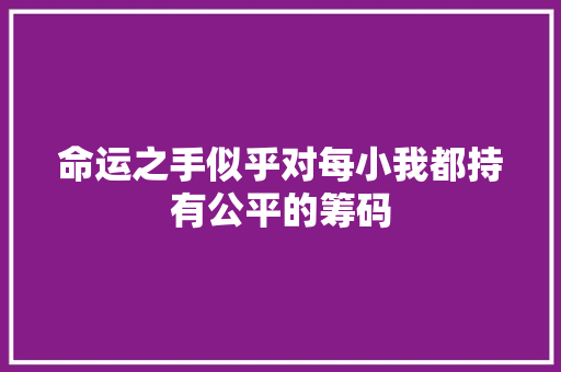 命运之手似乎对每小我都持有公平的筹码