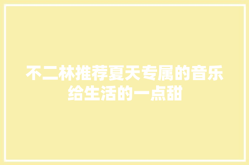 不二林推荐夏天专属的音乐给生活的一点甜