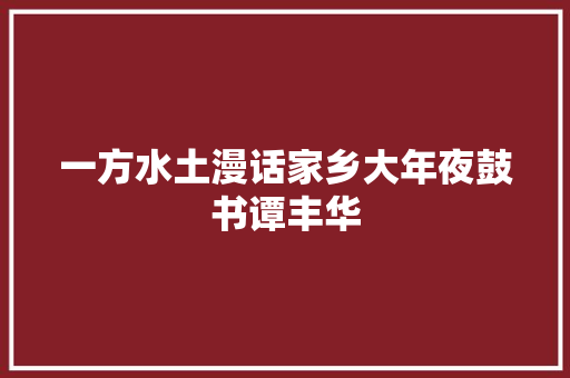 一方水土漫话家乡大年夜鼓书谭丰华