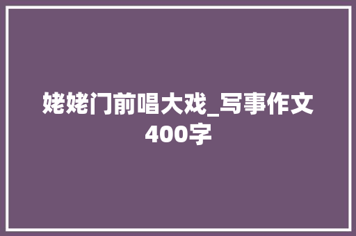 姥姥门前唱大戏_写事作文400字