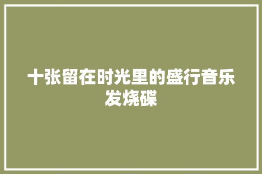 十张留在时光里的盛行音乐发烧碟