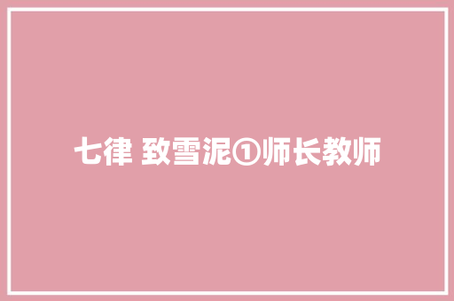 七律 致雪泥①师长教师