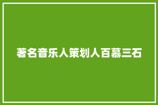 著名音乐人策划人百慕三石
