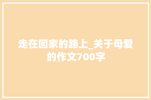 走在回家的路上_关于母爱的作文700字