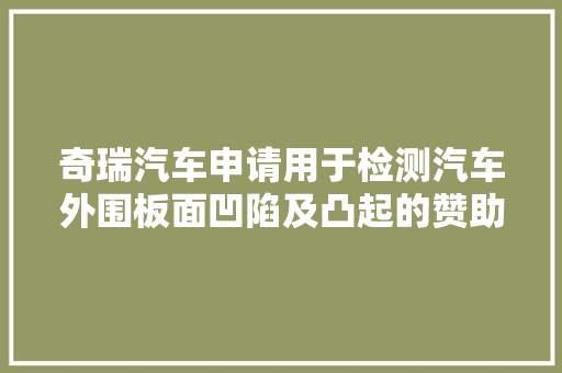 奇瑞汽车申请用于检测汽车外围板面凹陷及凸起的赞助对象专利能提高检测的工作效率