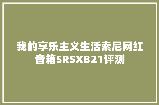我的享乐主义生活索尼网红音箱SRSXB21评测