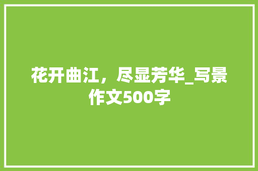 花开曲江，尽显芳华_写景作文500字