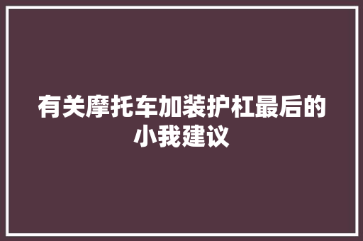 有关摩托车加装护杠最后的小我建议