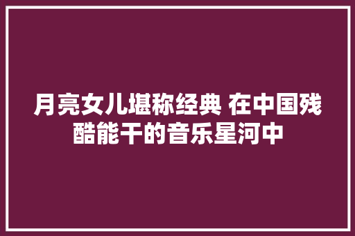 月亮女儿堪称经典 在中国残酷能干的音乐星河中