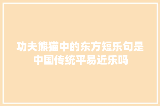功夫熊猫中的东方短乐句是中国传统平易近乐吗
