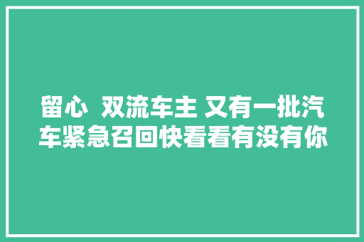 留心  双流车主 又有一批汽车紧急召回快看看有没有你的爱车