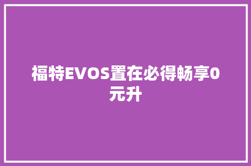 福特EVOS置在必得畅享0元升