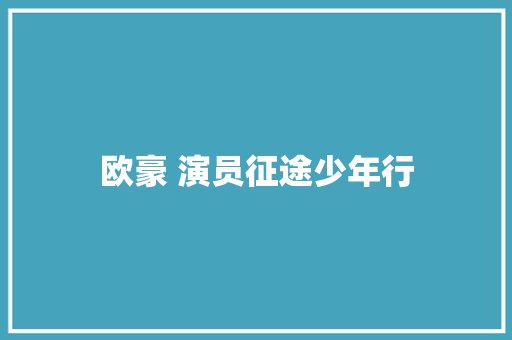 欧豪 演员征途少年行