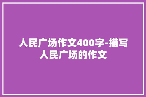 人民广场作文400字-描写人民广场的作文