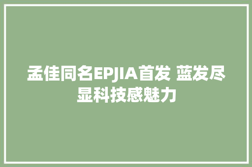 孟佳同名EPJIA首发 蓝发尽显科技感魅力