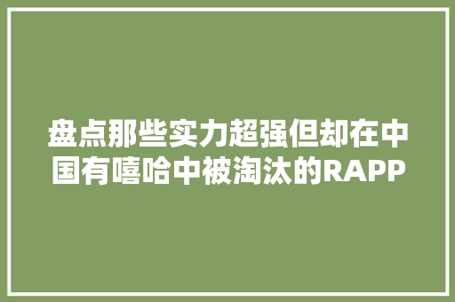 盘点那些实力超强但却在中国有嘻哈中被淘汰的RAPPER