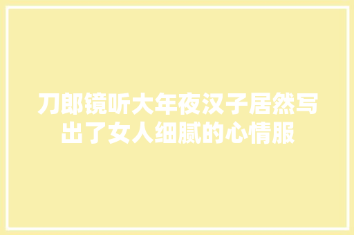 刀郎镜听大年夜汉子居然写出了女人细腻的心情服