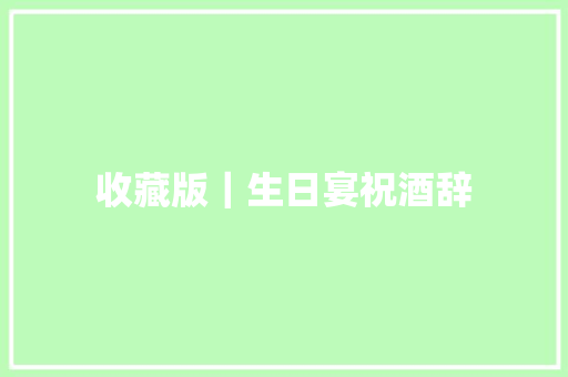 收藏版｜生日宴祝酒辞