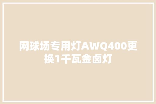 网球场专用灯AWQ400更换1千瓦金卤灯