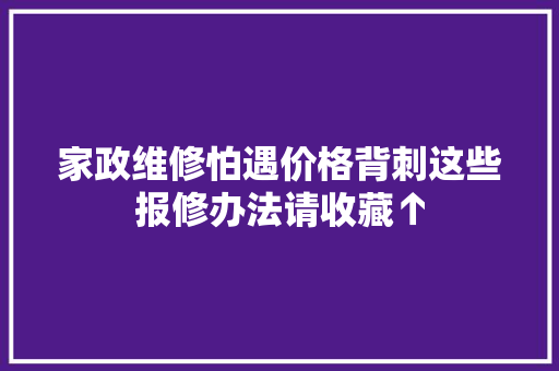 家政维修怕遇价格背刺这些报修办法请收藏↑