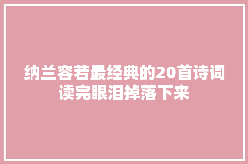 纳兰容若最经典的20首诗词读完眼泪掉落下来