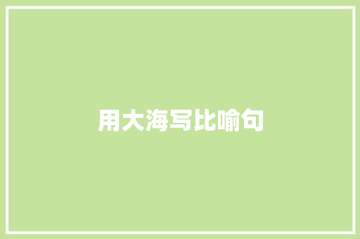 用大海写比喻句 知识百科