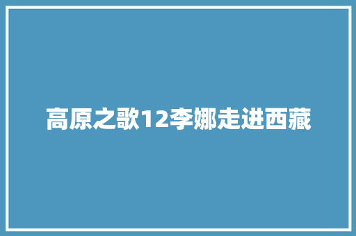 高原之歌12李娜走进西藏