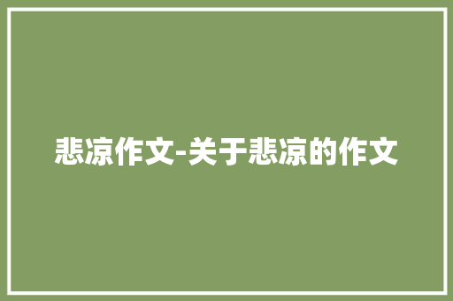 悲凉作文-关于悲凉的作文