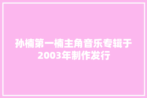 孙楠第一楠主角音乐专辑于2003年制作发行