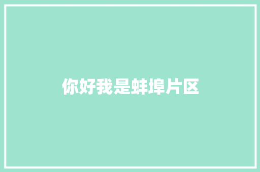 你好我是蚌埠片区