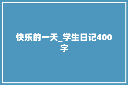 快乐的一天_学生日记400字
