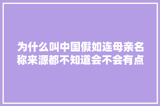 为什么叫中国假如连母亲名称来源都不知道会不会有点难堪
